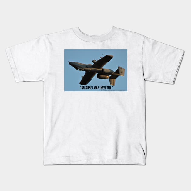 1-Sided A-10 “Because I Was Inverted” Kids T-Shirt by acefox1